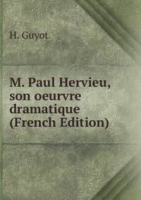 M. Paul Hervieu, son oeurvre dramatique (French Edition)