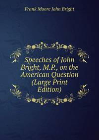 Speeches of John Bright, M.P., on the American Question (Large Print Edition)