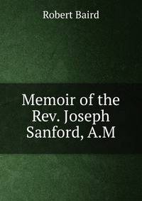 Memoir of the Rev. Joseph Sanford, A.M.