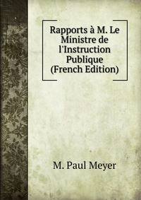 Rapports ? M. Le Ministre de l'Instruction Publique (French Edition)