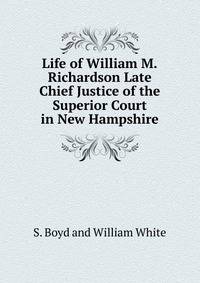 Life of William M.Richardson Late Chief Justice of the Superior Court in New Hampshire
