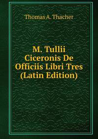 M. Tullii Ciceronis De Officiis Libri Tres (Latin Edition)