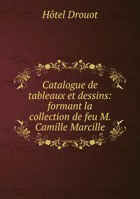 Catalogue de tableaux et dessins: formant la collection de feu M. Camille Marcille