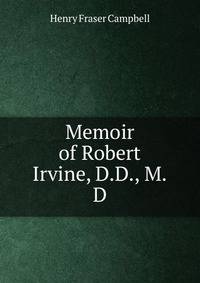Memoir of Robert Irvine, D.D., M.D.
