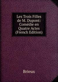 Les Trois Filles de M. Dupont: Comedie en Quatre Actes (French Edition)
