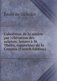 L'abolition de la mis?re par l'?l?vation des salaires: lettres ? M. Theirs, rapporteur de la Commis (French Edition)