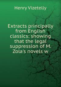 Extracts principally from English classics: showing that the legal suppression of M. Zola's novels w