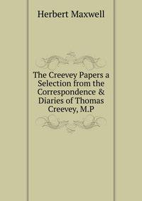 The Creevey Papers a Selection from the Correspondence &amp; Diaries of Thomas Creevey, M.P