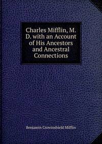 Charles Mifflin, M.D. with an Account of His Ancestors and Ancestral Connections