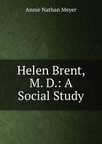 Helen Brent, M. D.: A Social Study