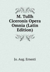M. Tullh Ciceronis Opera Omnia (Latin Edition)