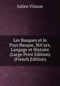 Les Basques et le Pays Basque, MA"urs, Langage et Histoire (Large Print Edition) (French Edition)