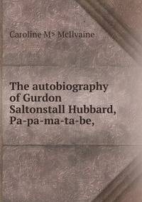 The autobiography of Gurdon Saltonstall Hubbard, Pa-pa-ma-ta-be,