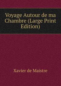 Voyage Autour de ma Chambre (Large Print Edition)