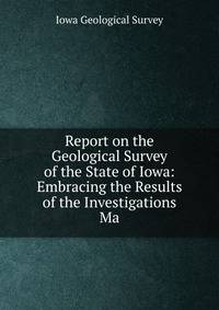 Report on the Geological Survey of the State of Iowa: Embracing the Results of the Investigations Ma