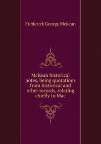 McKean historical notes, being quotations from historical and other records, relating chiefly to Mac