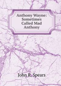 Anthony Wayne: Sometimes Called Mad Anthony