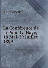 La Conference de la Paix, La Haye, 18 Mai-29 Juillet 1899
