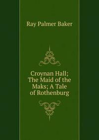 Croynan Hall; The Maid of the Maks; A Tale of Rothenburg
