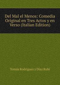 Del Mal el Menos: Comedia Original en Tres Actos y en Verso (Italian Edition)