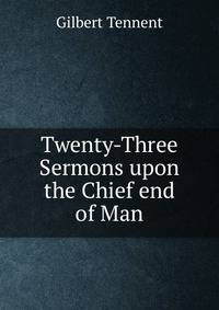 Twenty-Three Sermons upon the Chief end of Man.