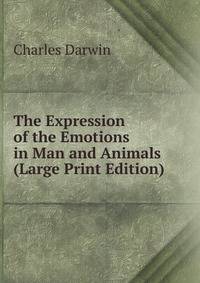 The Expression of the Emotions in Man and Animals (Large Print Edition)