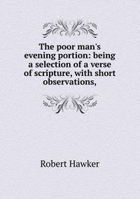 The poor man's evening portion: being a selection of a verse of scripture, with short observations,
