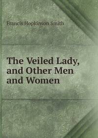 The Veiled Lady, and Other Men and Women