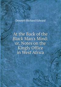 At the Back of the Black Man's Mind: or, Notes on the Kingly Office in West Africa
