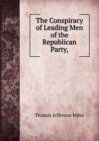 The Conspiracy of Leading Men of the Republican Party,