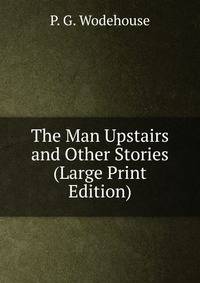 The Man Upstairs and Other Stories (Large Print Edition)
