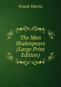 The Man Shakespeare (Large Print Edition)
