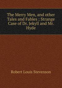 The Merry Men, and other Tales and Fables ; Strange Case of Dr. Jekyll and Mr. Hyde