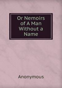 Or Nemoirs of A Man Without a Name.
