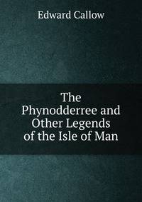The Phynodderree and Other Legends of the Isle of Man