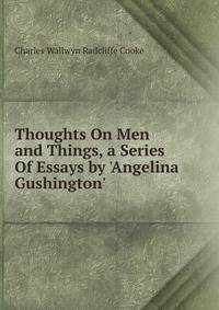 Thoughts On Men and Things, a Series Of Essays by 'Angelina Gushington'