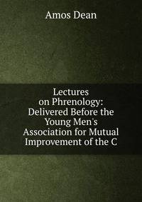 Lectures on Phrenology: Delivered Before the Young Men's Association for Mutual Improvement of the C