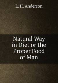 Natural Way in Diet or the Proper Food of Man
