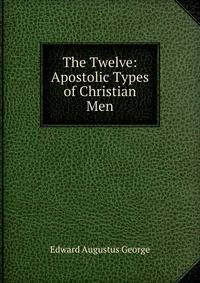 The Twelve: Apostolic Types of Christian Men
