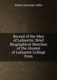 Record of the Men of Lafayette: Brief Biographical Sketches of the Alumni of Lafayette College from