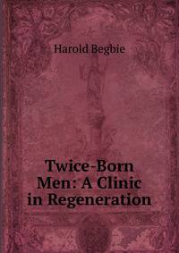 Twice-Born Men: A Clinic in Regeneration
