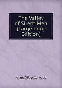 The Valley of Silent Men (Large Print Edition)