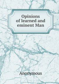 Opinions of learned and eminent Man
