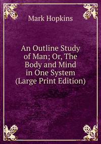 An Outline Study of Man; Or, The Body and Mind in One System (Large Print Edition)