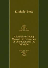 Counsels to Young Men on the Formation of Character, and the Principles