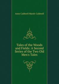Tales of the Woods and Fields: A Second Series of the Two Old Men's Tales