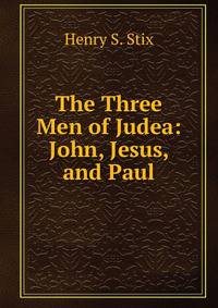 The Three Men of Judea: John, Jesus, and Paul