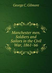 Manchester men. Soldiers and Sailors in the Civil War, 1861-'66