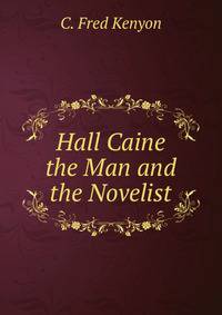 Hall Caine the Man and the Novelist