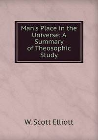 Man's Place in the Universe: A Summary of Theosophic Study